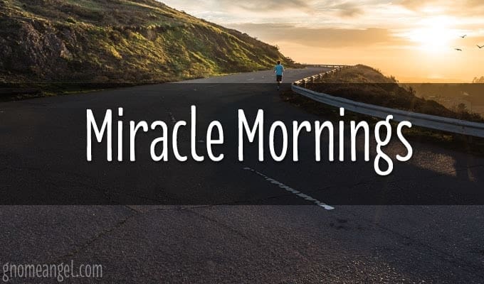 My experience with Miracle Mornings - Angie Wilson on GnomeAngel.com